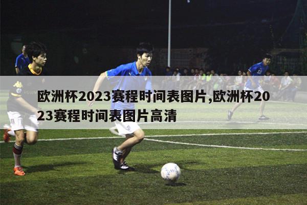 欧洲杯2023赛程时间表图片,欧洲杯2023赛程时间表图片高清