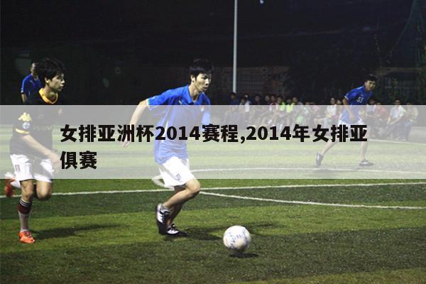 女排亚洲杯2014赛程,2014年女排亚俱赛