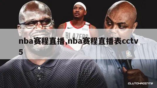 nba赛程直播,nba赛程直播表cctv5