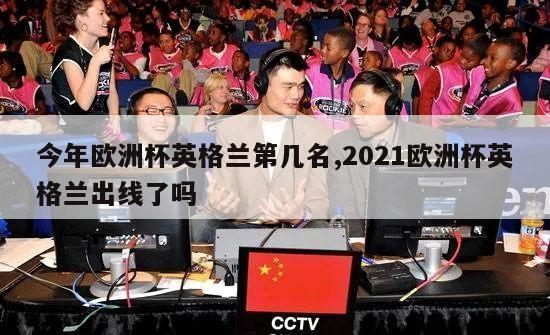 今年欧洲杯英格兰第几名,2021欧洲杯英格兰出线了吗