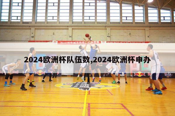 2024欧洲杯队伍数,2024欧洲杯申办