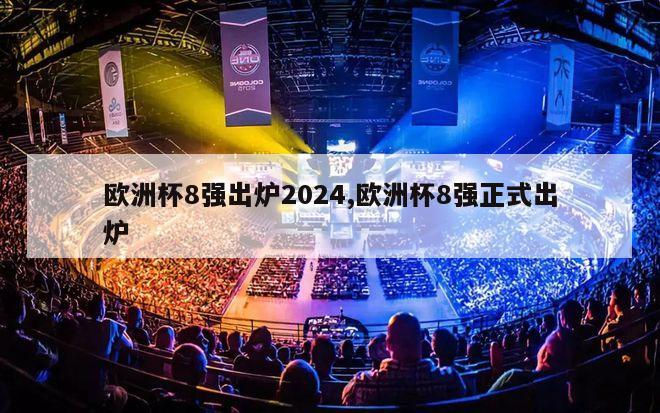 欧洲杯8强出炉2024,欧洲杯8强正式出炉