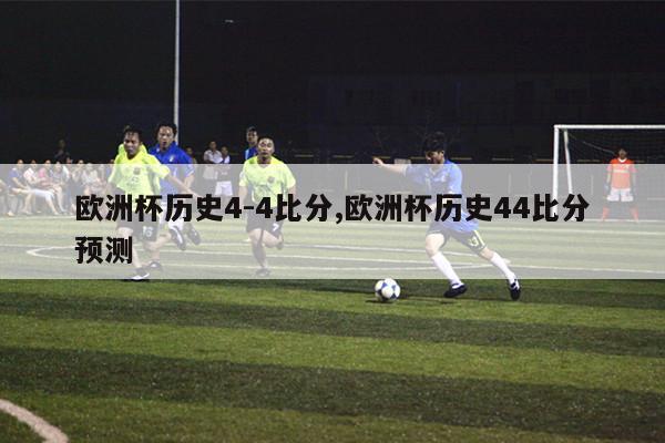 欧洲杯历史4-4比分,欧洲杯历史44比分预测