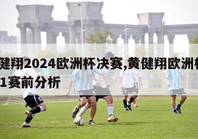 黄健翔2024欧洲杯决赛,黄健翔欧洲杯2021赛前分析