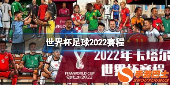 世界杯足球2022赛程 2022年卡塔尔世界杯赛程2022