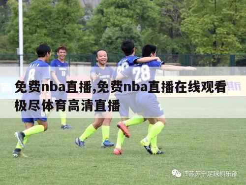 免费nba直播,免费nba直播在线观看 极尽体育高清直播