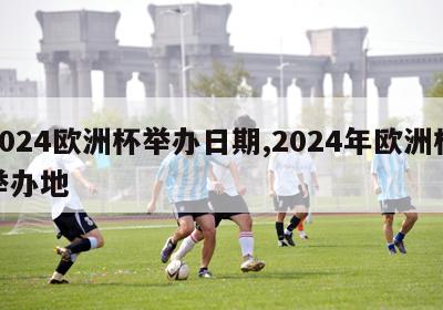 2024欧洲杯举办日期,2024年欧洲杯举办地