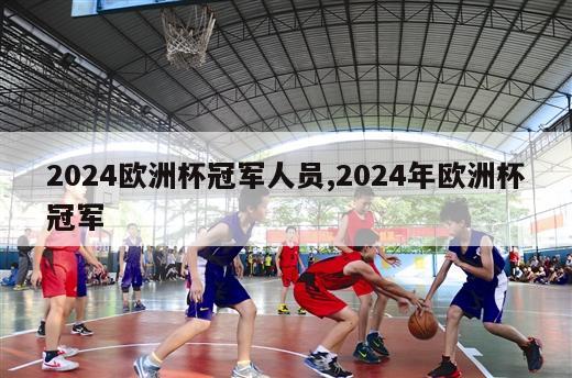 2024欧洲杯冠军人员,2024年欧洲杯冠军