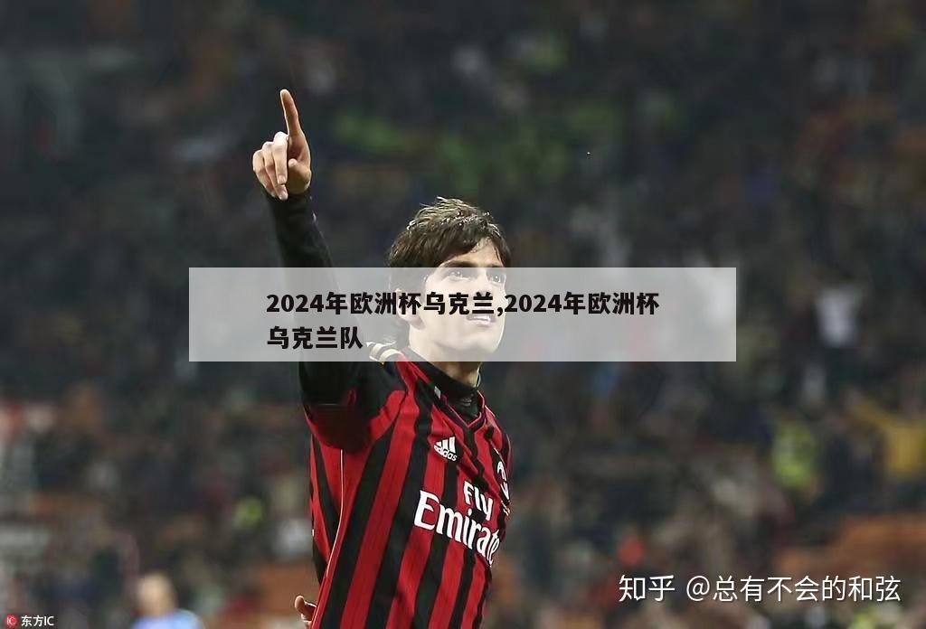 2024年欧洲杯乌克兰,2024年欧洲杯乌克兰队