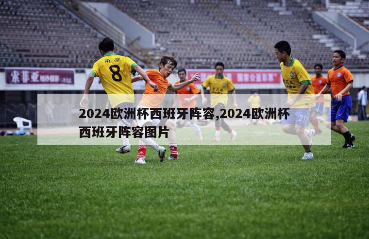 2024欧洲杯西班牙阵容,2024欧洲杯西班牙阵容图片