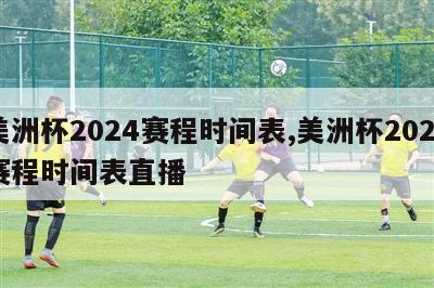 美洲杯2024赛程时间表,美洲杯2024赛程时间表直播