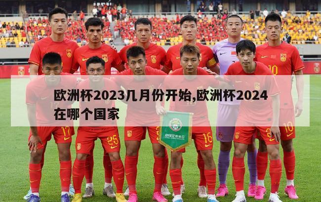 欧洲杯2023几月份开始,欧洲杯2024在哪个国家